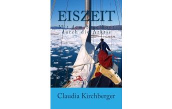 Maritime Fiction and Non-Fiction Eiszeit / Mit dem Segelboot durch die Arktis Claudia und Jürgen Kirchberger Eigenverlag