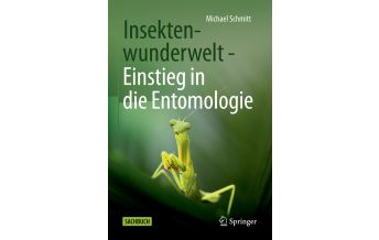 Naturführer Insektenwunderwelt - Einstieg in die Entomologie Springer