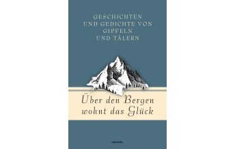 Bergerzählungen Über den Bergen wohnt das Glück. Geschichten und Gedichte von Gipfeln und Tälern Anaconda Verlag GmbH