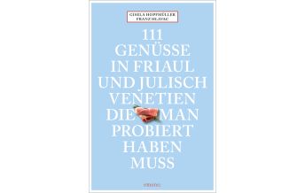 Reiseführer Italien 111 Genüsse in Friaul und Julisch Venetien, die man probiert haben muss Emons Verlag