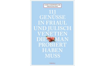 Travel Guides Italy 111 Genüsse in Friaul und Julisch Venetien, die man probiert haben muss Emons Verlag