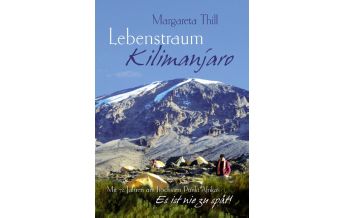 Bergerzählungen Lebenstraum Kilimanjaro - Mit 72 Jahren am höchsten Punkt Afrikas Books on Demand
