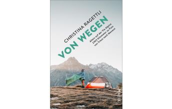 Climbing Stories VON WEGEN. Allein auf der Via Alpina – 2363 Kilometer zu Fuss von Triest nach Monaco Malik Verlag