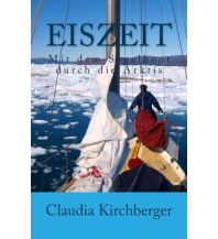 Törnberichte und Erzählungen Eiszeit / Mit dem Segelboot durch die Arktis Claudia und Jürgen Kirchberger Eigenverlag
