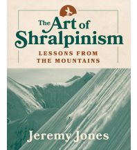 Bergerzählungen The Art of Shralpinism: Lessons from the Mountains Mountaineers Books