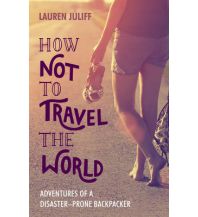 Reiselektüre Juliff Lauren - How Not To Travel The World Summersdale Publishers