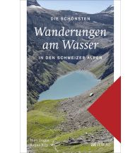 Hiking Guides Die schönsten Wanderungen am Wasser in den Schweizer Alpen AT Verlag AZ Fachverlage AC