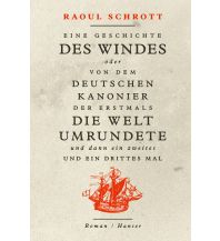 Maritime Fiction and Non-Fiction Eine Geschichte des Windes oder Von dem deutschen Kanonier der erstmals die Welt umrundete und dann ein zweites und ein drittes Mal Carl Hanser GmbH & Co.