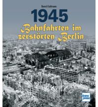 Eisenbahn 1945 - Bahnfahrten im zerstörten Berlin Motorbuch-Verlag