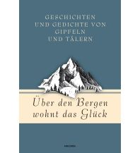 Bergerzählungen Über den Bergen wohnt das Glück. Geschichten und Gedichte von Gipfeln und Tälern Anaconda Verlag GmbH