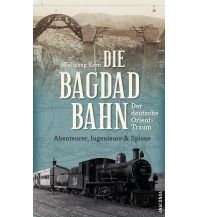 Die Bagdadbahn - der deutsche Orient-Traum. Abenteurer, Ingenieure und Spione Anaconda Verlag GmbH