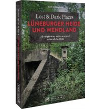 Reiseführer Lost & Dark Places Lüneburger Heide und Wendland Bruckmann Verlag