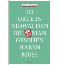 Reiseführer Schweiz 111 Orte in Nidwalden, die man gesehen haben muss Emons Verlag