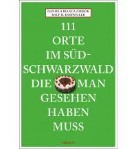 Reiseführer Deutschland 111 Orte im Südschwarzwald, die man gesehen haben muss Emons Verlag