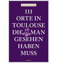 Travel Guides France 111 Orte in Toulouse, die man gesehen haben muss Emons Verlag