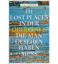 Reiseführer 111 Lost Places in der Oberpfalz, die man gesehen haben muss Emons Verlag