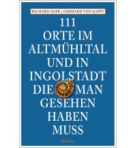 Travel Guides Germany 111 Orte im Altmühltal und in Ingolstadt, die man gesehen haben muss Emons Verlag