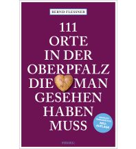 Reiseführer Deutschland 111 Orte in der Oberpfalz, die man gesehen haben muss Emons Verlag