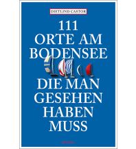 Travel Guides Germany 111 Orte am Bodensee, die man gesehen haben muss Emons Verlag