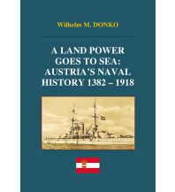 Training and Performance A Land Power Goes to Sea: Austria’s Naval History 1382-1918 Epubli