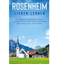 Travel Guides Rosenheim lieben lernen: Der perfekte Reiseführer für einen unvergesslichen Aufenthalt in Rosenheim inkl. Insider-Tipps und Packliste Books on Demand