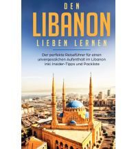 Travel Guides Asia Den Libanon lieben lernen: Der perfekte Reiseführer für einen unvergesslichen Aufenthalt im Libanon inkl. Insider-Tipps und Packliste Books on Demand