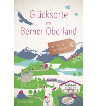 Travel Guides Switzerland Glücksorte im Berner Oberland Droste Verlag