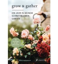 Gardening Grow & Gather: Ein Jahr in meinem Schnittblumen-Garten Prestel-Verlag