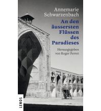 Reiselektüre Ausgewählte Werke von Annemarie Schwarzenbach / An den äussersten Flüssen des Paradieses Lenos Verlag