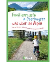 Cycling Guides Familienradeln in Oberbayern und über die Alpen Josef Berg Verlag im Bruckmann Verlag