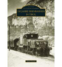 150 Jahre Eisenbahnen in Tirol Sutton Verlag GmbH
