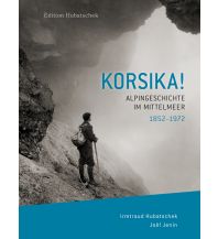 Bergerzählungen Korsika! Alpingeschichte im Mittelmeer 1852 – 1972 Hubatschek Verlag