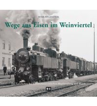 Eisenbahn Wege aus Eisen im Weinviertel Edition Winkler-Hermaden