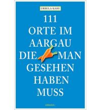 Reiseführer Schweiz 111 Orte im Aargau, die man gesehen haben muss Emons Verlag