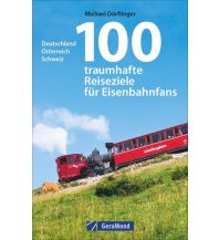 Eisenbahn 100 traumhafte Reiseziele für Eisenbahnfans GeraMond Verlag GmbH