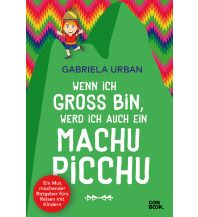 Reiseführer Wenn ich groß bin, werd’ ich auch ein Machu Picchu Conbook Medien GmbH