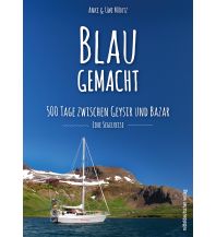 Törnberichte und Erzählungen Blaugemacht. 500 Tage zwischen Geysir und Bazar mdv Mitteldeutscher Verlag GmbH