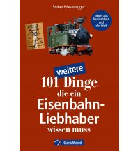 101 weitere Dinge, die ein Eisenbahn-Liebhaber wissen muss GeraMond Verlag GmbH