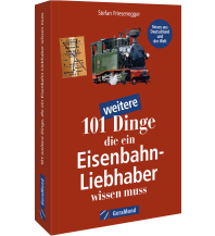 101 weitere Dinge, die ein Eisenbahn-Liebhaber wissen muss GeraMond Verlag GmbH