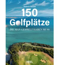 Travel 150 Golfplätze, die du gesehen haben musst, bevor du stirbst Heel Verlag GmbH Abt. Verlag