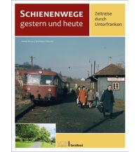 Schienenwege gestern und heute – Zeitreise durch Unterfranken GeraMond Verlag GmbH