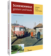 Eisenbahn Schienenwege gestern und heute – Zeitreise durch Unterfranken GeraMond Verlag GmbH