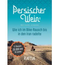 Raderzählungen Persischer Wein. Wie ich im Bike-Rausch bis in den Iran radelte Edition Raetia